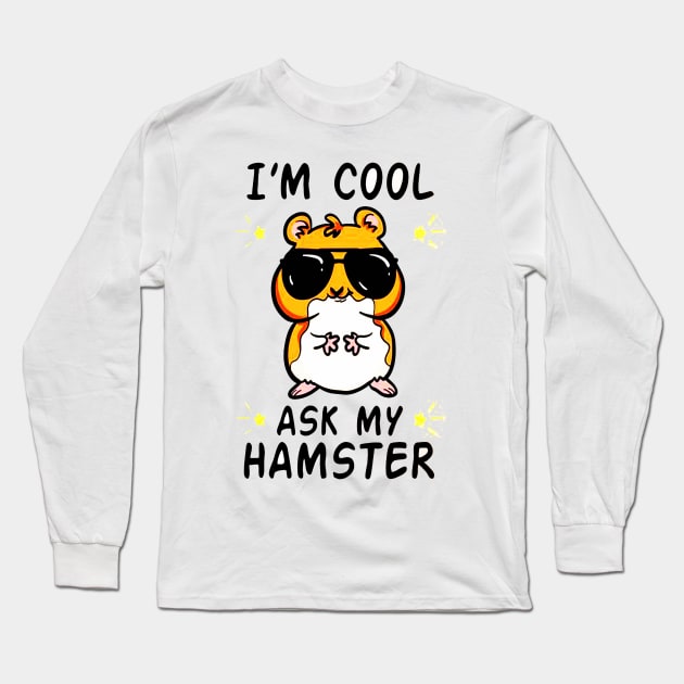 I'm Cool Ask My Hamster Long Sleeve T-Shirt by dgimstudio44